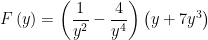 F(y) = (1/y^2 - 4/y^4)(y+7 y^3)