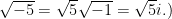 \[\sqrt{-5} = \sqrt{5}\sqrt{-1} = \sqrt{5}i.)\]